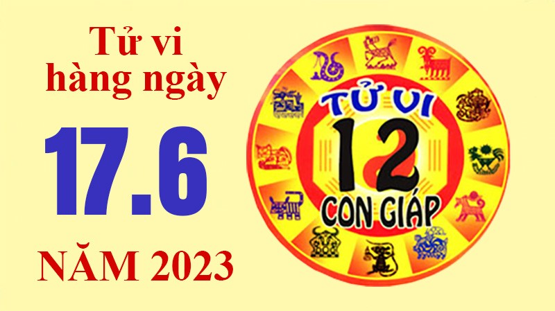 Tử vi hôm nay, xem tử vi 12 con giáp hôm nay ngày 17/6/2023: