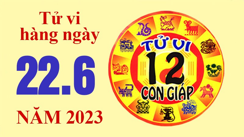 Tử vi hôm nay, xem tử vi 12 con giáp hôm nay ngày 22/6/2023: