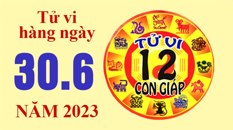 Tử vi hôm nay, xem tử vi 12 con giáp hôm nay ngày 30/6/2023: