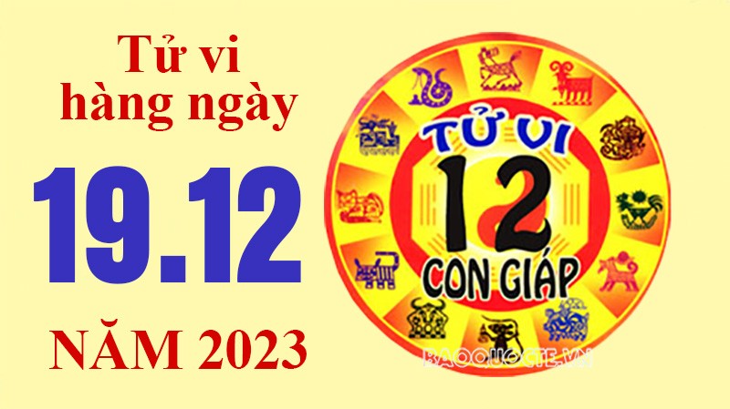 Tử vi hôm nay, xem tử vi 12 con giáp hôm nay ngày 19/12/2023: