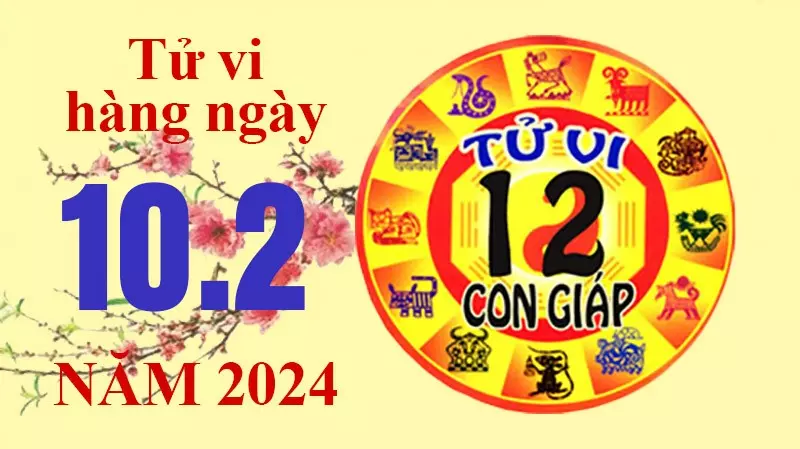 Tử vi hôm nay, xem tử vi 12 con giáp hôm nay ngày 10/2/2024: